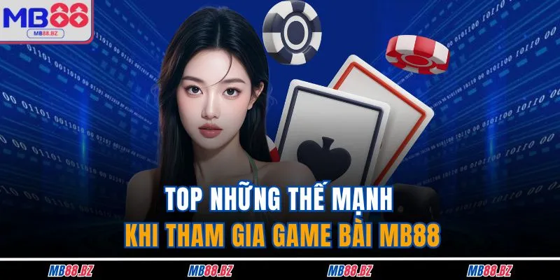 Game Bài MB88 1 TOP những thế mạnh khi tham gia game bài MB88
